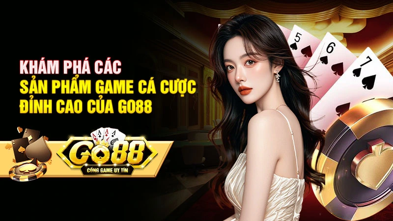 Khám phá các sản phẩm game cá cược đỉnh cao của Go88