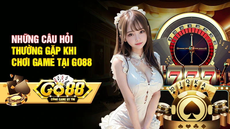Những câu hỏi thường gặp khi chơi game tại Go88